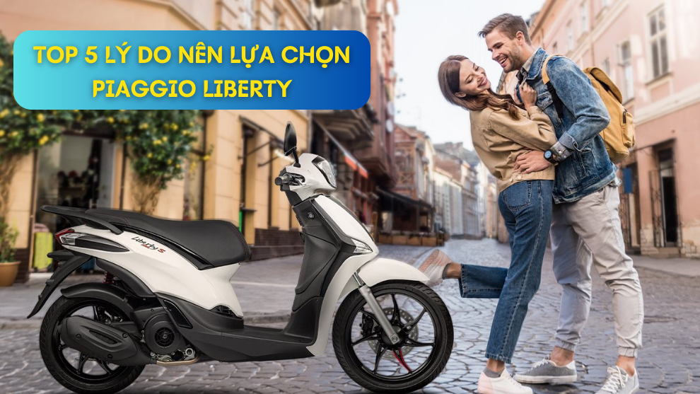 Top 5 lý do nên chọn Piaggio Liberty