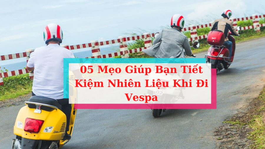 05 meo giup tiet kiem nhien lieu khi di vespa piaggio xuan cau