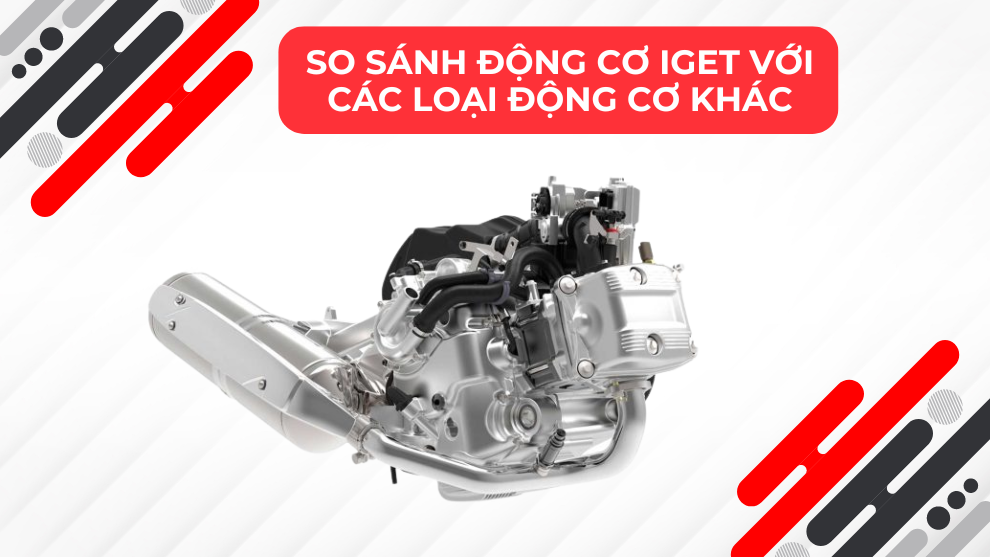 So sánh động cơ iGet với các loại động cơ khác