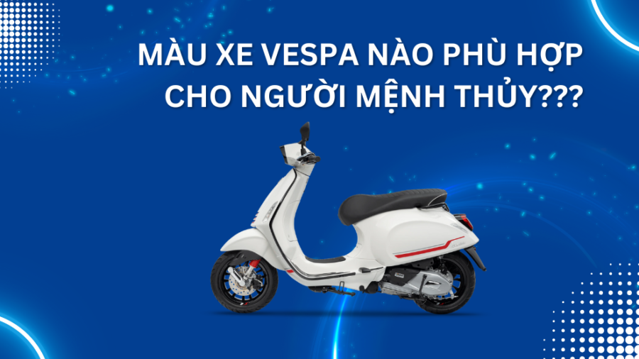 chon mau xe vespa cho nguoi menh thuy