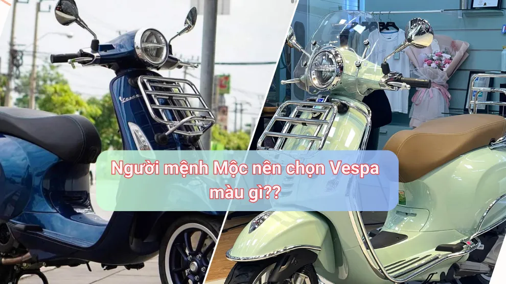 Lựa chọn xe Vespa phù hợp cho người mệnh Mộc