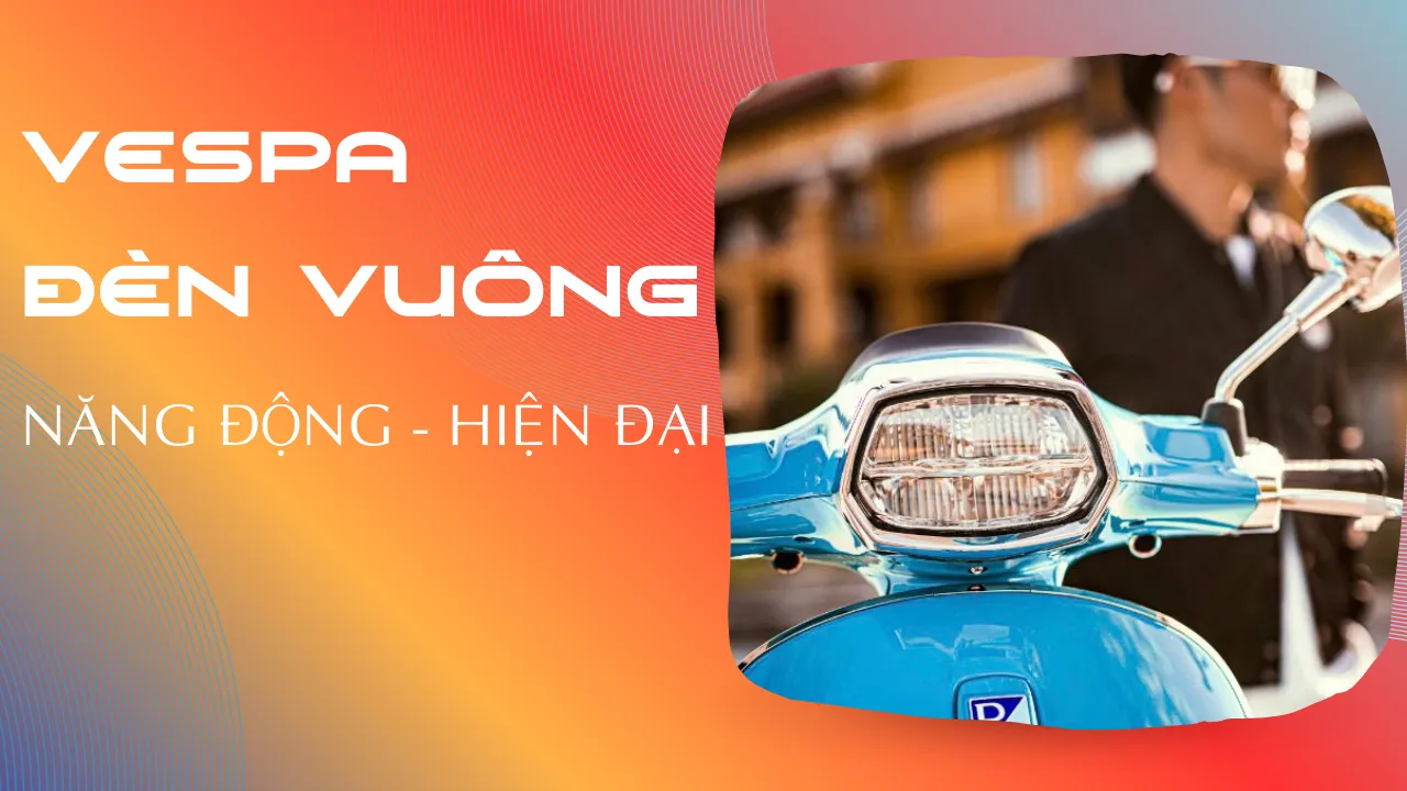 Giới Thiệu Về “Vespa Đèn Vuông”